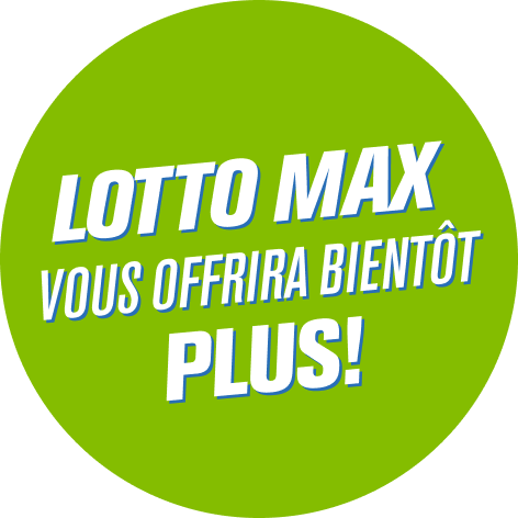LOTTO MAX VOUS OFFRIRA BIENTÔT PLUS!